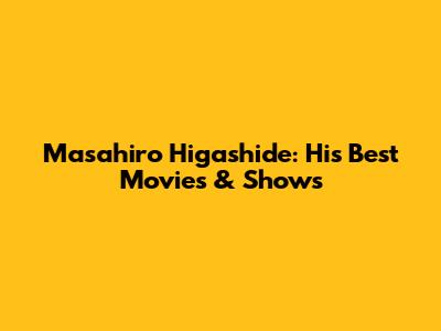 Masahiro Higashide: His Best Movies & Shows