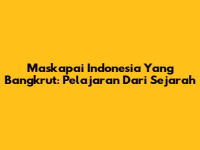 Maskapai Indonesia Yang Bangkrut: Pelajaran Dari Sejarah