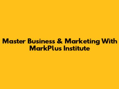 Master Business & Marketing With MarkPlus Institute