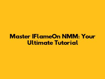 Master IFlameOn NMM: Your Ultimate Tutorial