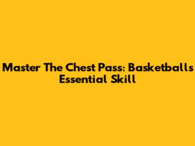 Master The Chest Pass: Basketball's Essential Skill
