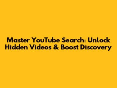 Master YouTube Search: Unlock Hidden Videos & Boost Discovery