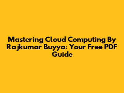 Mastering Cloud Computing By Rajkumar Buyya: Your Free PDF Guide