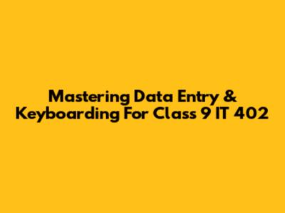Mastering Data Entry & Keyboarding For Class 9 IT 402