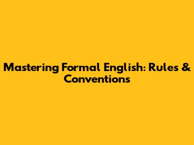 Mastering Formal English: Rules & Conventions