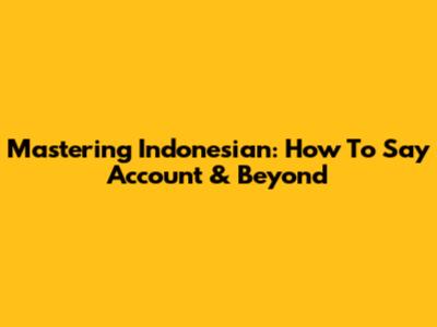 Mastering Indonesian: How To Say 'Account' & Beyond