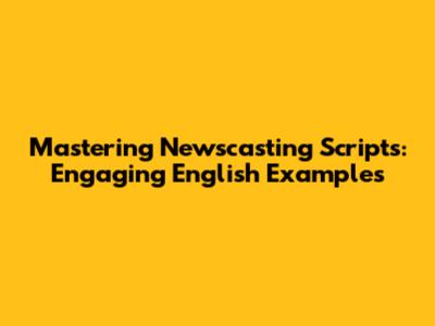 Mastering Newscasting Scripts: Engaging English Examples