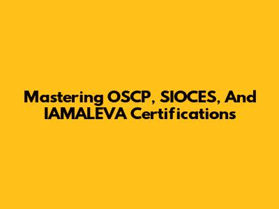 Mastering OSCP, SIOCES, And IAMALEVA Certifications