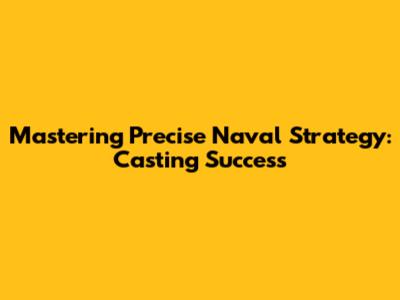 Mastering Precise Naval Strategy: Casting Success