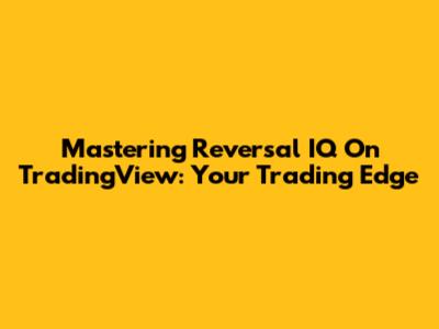 Mastering Reversal IQ On TradingView: Your Trading Edge