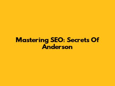 Mastering SEO: Secrets Of Anderson