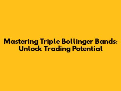 Mastering Triple Bollinger Bands: Unlock Trading Potential