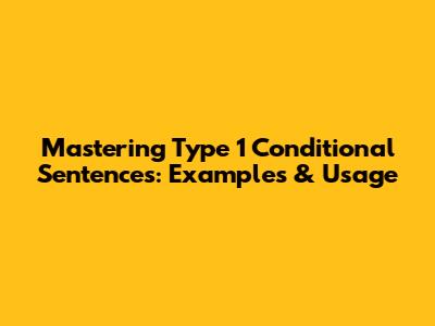 Mastering Type 1 Conditional Sentences: Examples & Usage