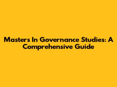 Masters In Governance Studies: A Comprehensive Guide