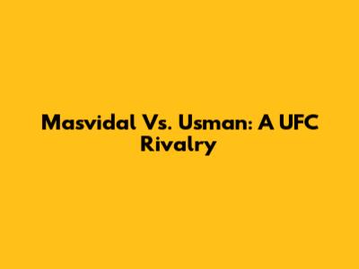 Masvidal Vs. Usman: A UFC Rivalry