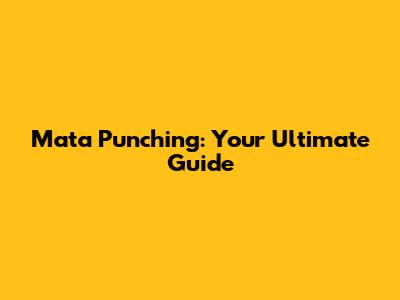 Mata Punching: Your Ultimate Guide
