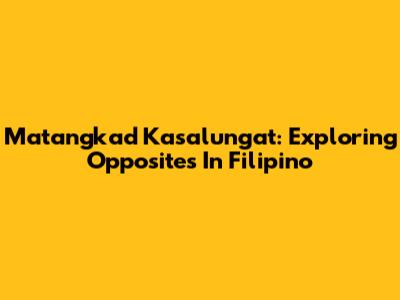 Matangkad Kasalungat: Exploring Opposites In Filipino