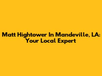 Matt Hightower In Mandeville, LA: Your Local Expert