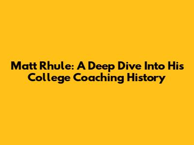 Matt Rhule: A Deep Dive Into His College Coaching History