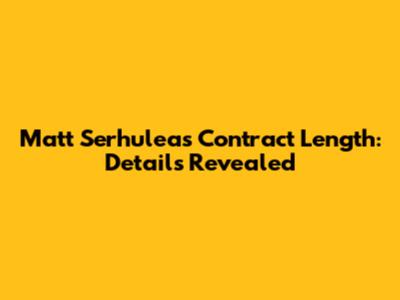 Matt Serhuleas' Contract Length: Details Revealed