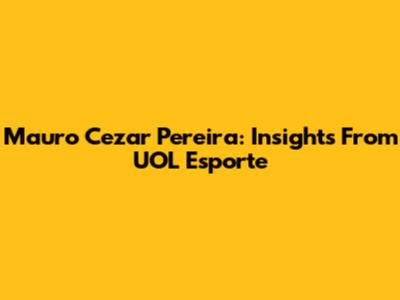 Mauro Cezar Pereira: Insights From UOL Esporte
