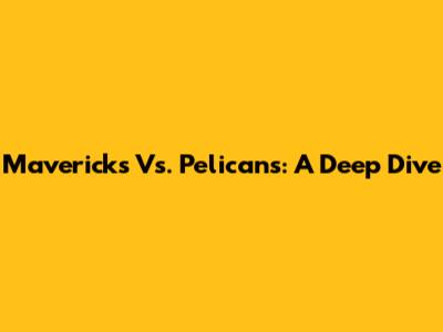 Mavericks Vs. Pelicans: A Deep Dive