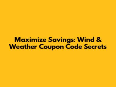 Maximize Savings: Wind & Weather Coupon Code Secrets
