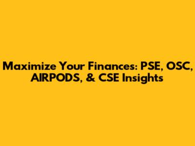 Maximize Your Finances: PSE, OSC, AIRPODS, & CSE Insights