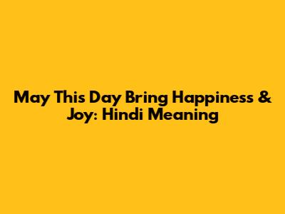 May This Day Bring Happiness & Joy: Hindi Meaning
