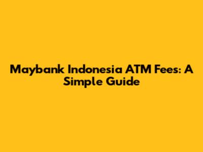 Maybank Indonesia ATM Fees: A Simple Guide
