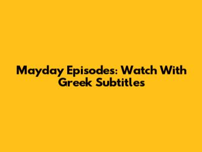 Mayday Episodes: Watch With Greek Subtitles