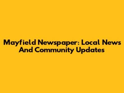 Mayfield Newspaper: Local News And Community Updates