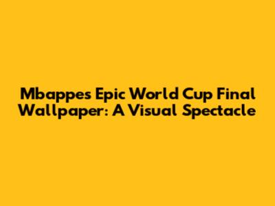 Mbappe's Epic World Cup Final Wallpaper: A Visual Spectacle