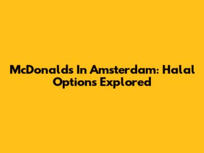 McDonald's In Amsterdam: Halal Options Explored