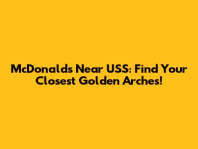 McDonald's Near USS: Find Your Closest Golden Arches!