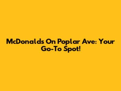 McDonald's On Poplar Ave: Your Go-To Spot!