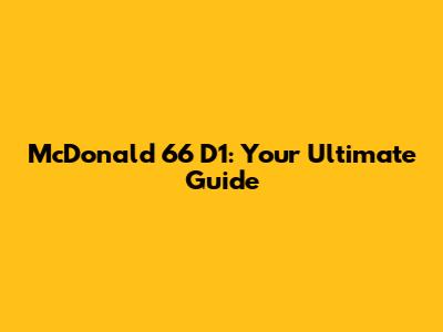 McDonald 66 D1: Your Ultimate Guide