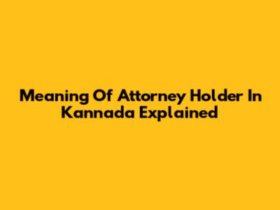 Meaning Of "Attorney Holder" In Kannada Explained