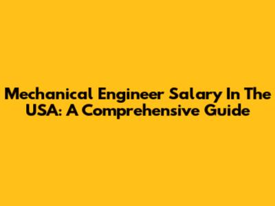 Mechanical Engineer Salary In The USA: A Comprehensive Guide