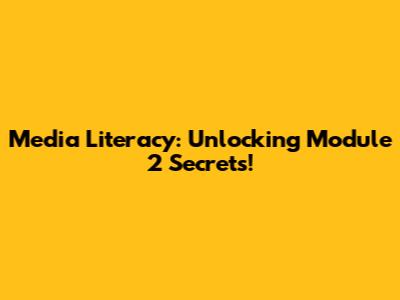 Media Literacy: Unlocking Module 2 Secrets!