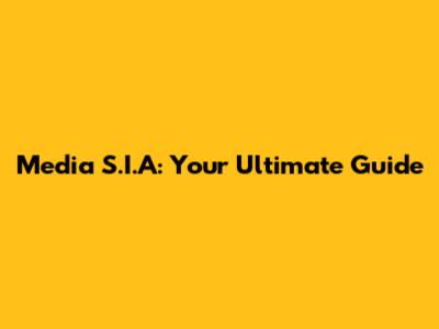 Media S.I.A: Your Ultimate Guide