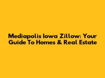 Mediapolis Iowa Zillow: Your Guide To Homes & Real Estate