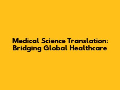 Medical Science Translation: Bridging Global Healthcare