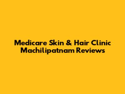 Medicare Skin & Hair Clinic Machilipatnam Reviews