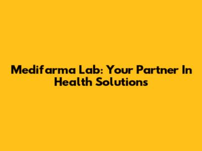 Medifarma Lab: Your Partner In Health Solutions