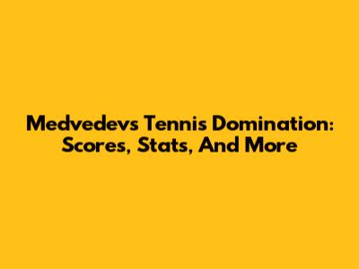 Medvedev's Tennis Domination: Scores, Stats, And More