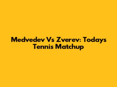 Medvedev Vs Zverev: Today's Tennis Matchup