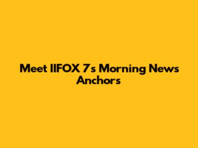 Meet IIFOX 7's Morning News Anchors