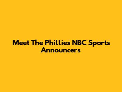 Meet The Phillies NBC Sports Announcers