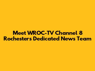 Meet WROC-TV Channel 8 Rochester's Dedicated News Team